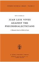 Juan Luis Vives Against the Pseudodialecticians: A Humanist Attack on Medieval Logic(18 Synthese Historical Library)