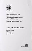 Financial Report and Audited Financial Statements and Report of the Board of Auditors: United Nations Population Fund: Year Ended 31 December 2015