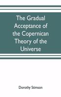 gradual acceptance of the Copernican theory of the universe