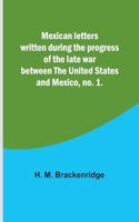 Mexican letters written during the progress of the late war between the United States and Mexico, no. 1.
