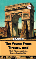 Young Franc Tireurs, And Their Adventures In The Franco-Prussian War