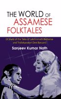 The world of Assamese folktales : a study of the tales of Lakshminath Bezbaroa and Troilokyeswari Devi Baruani