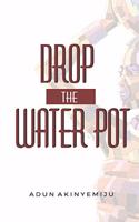 Drop The Water Pot