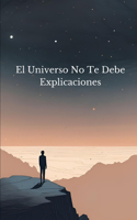 El Universo No Te Debe Explicaciones