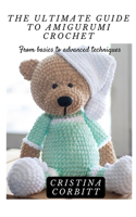 Ultimate Guide to Amigurumi Crochet: From basics to advanced techniques