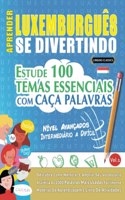 Aprender Luxemburguês Se Divertindo! - Nível Avançados: INTERMEDIÁRIO A DIFÍCIL - ESTUDE 100 TEMAS ESSENCIAIS COM CAÇA PALAVRAS - VOL.1: Descubra Como Melhorar E Ampliar Seu Vocabulário!