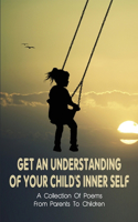 Get An Understanding Of Your Child's Inner Self: A Collection Of Poems From Parents To Children: Inner Guide To Parenting And Self-Discovery
