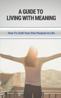A Guide to Living With Meaning: How To Craft Your Own Purpose In Life: Make Yourself Useful