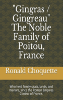 "Gingras / Gingreau" The Noble Family of Poitou, France: Who held family seats, lands, and manors, since the Roman Empires Control of France.