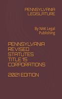 Pennsylvania Revised Statutes Title 15 Corporations 2021 Edition: By NAK Legal Publishing