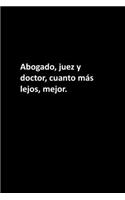 Abogado, juez y doctor, cuanto más lejos, mejor.