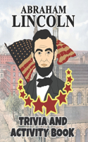 Abraham Lincoln Trivia And Activity Book: United States Executive Government Biographies And History Notebook / An American Statesman And Lawyer Who Served As The 16th President Of The Unite
