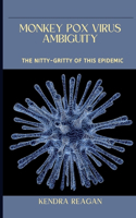 Monkey Pox Virus Ambiguity; The Nitty-Gritty of This Epidemic.