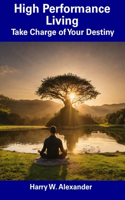 High Performance Living: Take Charge of Your Destiny