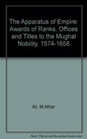 The Apparatus of Empire: Awards of Ranks, Offices and Titles to the Mughal Nobility, 1574-1658