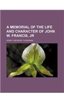A Memorial of the Life and Character of John W. Francis, Jr