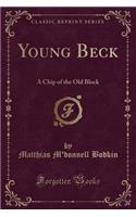 Young Beck: A Chip of the Old Block (Classic Reprint)