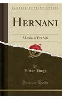 Hernani: A Drama in Five Acts (Classic Reprint)