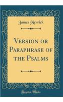 Version or Paraphrase of the Psalms (Classic Reprint)