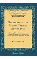 Oversight of the Motor Carrier Act of 1980: Hearing Before the Committee on Commerce, Science, and Transportation United States Senate; September 18, 1984 (Classic Reprint)