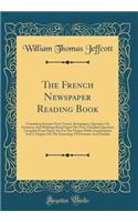 The French Newspaper Reading Book: Containing Extracts from Twenty Newspapers, Questions on Grammar and Philology Based Upon the Text, Classified Questions Compiled from Papers Set for the Various Public Examinations and a Chapter on the Etymology