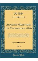 Annales Maritimes Et Coloniales, 1816, Vol. 3: Ou Recueil de Lois Et Ordonnances Royales, Réglemens Et Décisions Ministérielles, Mémoires, Observations Et Notices Particulières, Et Généralement de Tout ce Qui Peut Intéresser la Marine Et les Coloni