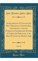 Supplemento Á Collecção Dos Tratados, Convençôes, Contratos e Actos Publicos Celebrados Entre A Corôa de Portugal e As Mais Potencias Desde 1640, Vol. 18 (Classic Reprint)
