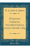 ï¿½trennes Lyriques, Anacrï¿½ontiques, Pour L'Annï¿½e 1784 (Classic Reprint)