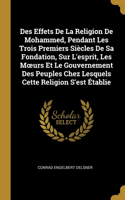 Des Effets De La Religion De Mohammed, Pendant Les Trois Premiers Siècles De Sa Fondation, Sur L'esprit, Les Moeurs Et Le Gouvernement Des Peuples Chez Lesquels Cette Religion S'est Établie