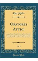 Oratores Attici, Vol. 2: Lycurgus, Æschines, Hyperides, Dinarchus, Gorgiæ, Lesbonactis, Herodis, Alcidamantis, Declamationes, Fragmenta Oratorum Atticorum, Georgiæ Leontini, Antiphontis, Lysiæ, Isocratis, Isæi, Lycurgi Hyperidis, Dinarchi, Demadis,