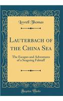 Lauterbach of the China Sea: The Escapes and Adventures of a Seagoing Falstaff (Classic Reprint)