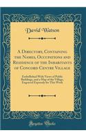 A Directory, Containing the Names, Occupations and Residence of the Inhabitants of Concord Centre Village: Embellished With Views of Public Buildings, and a Map of the Village, Engraved Expressly for This Work (Classic Reprint)
