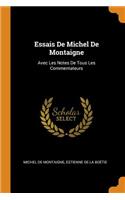 Essais de Michel de Montaigne: Avec Les Notes de Tous Les Commentateurs