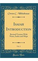 Isaiah Introduction, Vol. 2: Revised Version with Notes, Index and Maps (Classic Reprint)