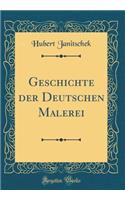 Geschichte der Deutschen Malerei (Classic Reprint)
