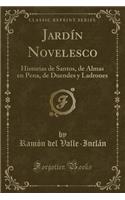 JardÃ­n Novelesco: Historias de Santos, de Almas En Pena, de Duendes Y Ladrones (Classic Reprint)