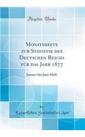 Monatshefte Zur Statistik Des Deutschen Reichs FÃ¼r Das Jahr 1877: Januar-Bis Juni-Heft (Classic Reprint)