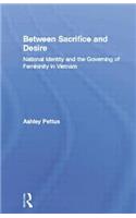 Between Sacrifice and Desire: National Identity and the Governing of Femininity in Vietnam