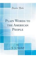 Plain Words to the American People (Classic Reprint)