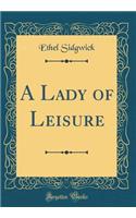 A Lady of Leisure (Classic Reprint)