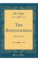 The Responsories: Musical Setting (Classic Reprint)