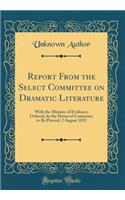 Report From the Select Committee on Dramatic Literature: With the Minutes of Evidence; Ordered, by the House of Commons, to Be Printed, 2 August 1832 (Classic Reprint)