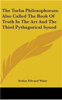 The Turba Philosophorum Also Called The Book Of Truth In The Art And The Third Pythagorical Synod: (English)