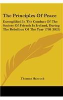 The Principles Of Peace: Exemplified In The Conduct Of The Society Of Friends In Ireland, During The Rebellion Of The Year 1798 (1825)(English)