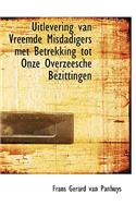 Uitlevering Van Vreemde Misdadigers Met Betrekking Tot Onze Overzeesche Bezittingen