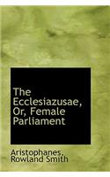 The Ecclesiazusae, Or, Female Parliament