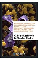 The history of auricular confession, religiously, morally, and politically considered, among ancient and modern nations, Vol. I