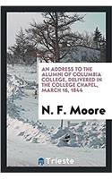 Address to the Alumni of Columbia College, Delivered in the College Chapel, March 16, 1844