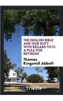The English Bible and Our Duty with Regard to It: A Plea for Revision