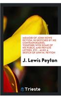 Memoir of John Howe Peyton, in Sketches by His Contemporaries, Together with Some of His Public and Private Letters, Etc., Also a Sketch of Ann M. Peyton